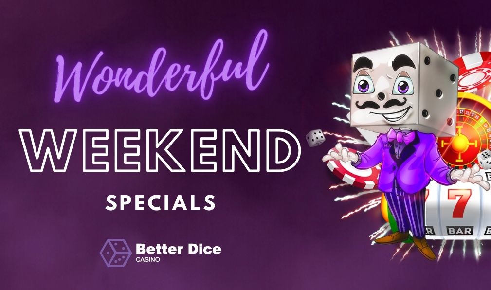 BetterDice Wonderful WEEKEND Specials